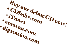 Buy our debut CD now! 
• CDbaby.com
 • iTunes
• amazon.com
• digstation.com